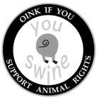 YOU SWINE OINK IF YOU SUPPORT ANIMAL RIGHTS