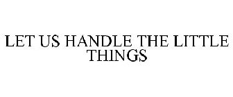 LET US HANDLE THE LITTLE THINGS