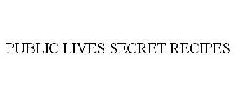 PUBLIC LIVES SECRET RECIPES