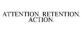 ATTENTION. RETENTION. ACTION.