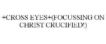 +CROSS EYES+(FOCUSSING ON CHRIST CRUCIFIED)