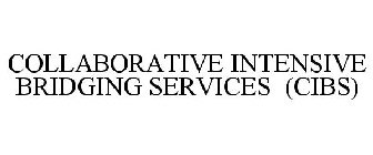 COLLABORATIVE INTENSIVE BRIDGING SERVICES (CIBS)