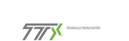 TTX TECHNICALLY, PEOPLE MATTER