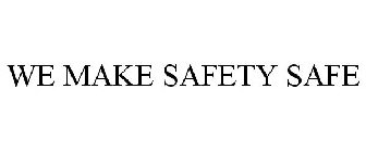 WE MAKE SAFETY SAFE