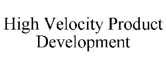 HIGH VELOCITY PRODUCT DEVELOPMENT