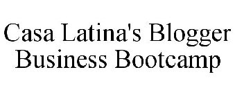 CASA LATINA'S BLOGGER BUSINESS BOOTCAMP