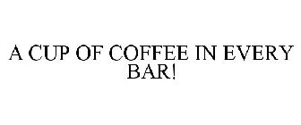 A CUP OF COFFEE IN EVERY BAR!