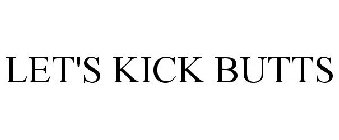 LET'S KICK BUTTS