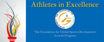 ATHLETES IN EXCELLENCE THE FOUNDATION FOR GLOBAL SPORTS DEVELOPMENT THE FOUNDATION FOR GLOBAL SPORTS DEVELOPMENT AWARDS PROGRAM