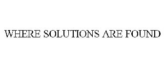 WHERE SOLUTIONS ARE FOUND