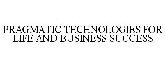 PRAGMATIC TECHNOLOGIES FOR LIFE AND BUSINESS SUCCESS