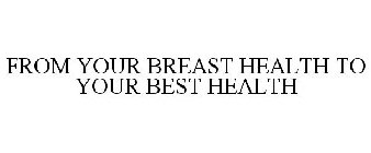 FROM YOUR BREAST HEALTH TO YOUR BEST HEALTH