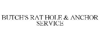 BUTCH'S RAT HOLE & ANCHOR SERVICE