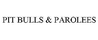 PIT BULLS & PAROLEES
