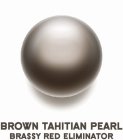 BROWN TAHITIAN PEARL BRASSY RED ELIMINATOR