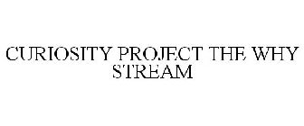 CURIOSITY PROJECT THE WHY STREAM