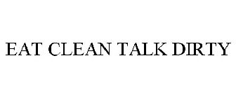 EAT CLEAN TALK DIRTY