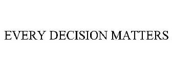 EVERY DECISION MATTERS
