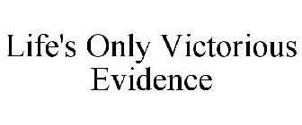 LIFE'S ONLY VICTORIOUS EVIDENCE