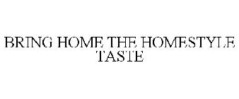 BRING HOME THE HOMESTYLE TASTE