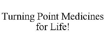TURNING POINT MEDICINES FOR LIFE!