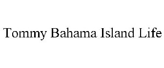 TOMMY BAHAMA ISLAND LIFE