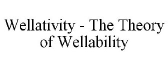 WELLATIVITY - THE THEORY OF WELLABILITY