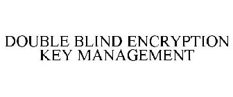 DOUBLE BLIND ENCRYPTION KEY MANAGEMENT