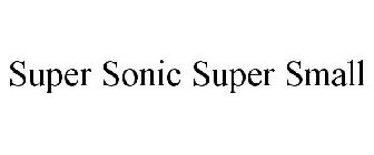 SUPER SONIC SUPER SMALL