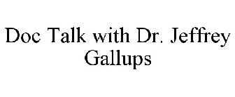 DOC TALK WITH DR. JEFFREY GALLUPS