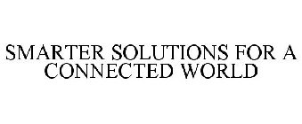 SMARTER SOLUTIONS FOR A CONNECTED WORLD