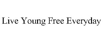 LIVE YOUNG FREE EVERYDAY