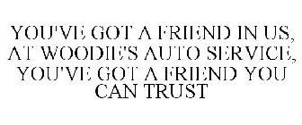 YOU'VE GOT A FRIEND IN US, AT WOODIE'S AUTO SERVICE, YOU'VE GOT A FRIEND YOU CAN TRUST