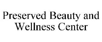 PRESERVED BEAUTY AND WELLNESS CENTER