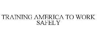 TRAINING AMERICA TO WORK SAFELY