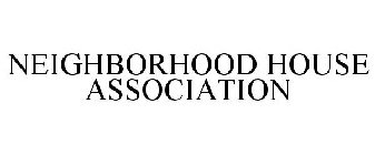 NEIGHBORHOOD HOUSE ASSOCIATION