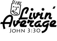 LIVIN' AVERAGE JOHN 3:30
