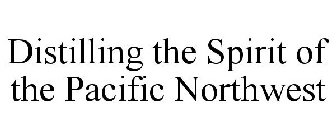 DISTILLING THE SPIRIT OF THE PACIFIC NORTHWEST