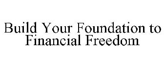 BUILD YOUR FOUNDATION TO FINANCIAL FREEDOM