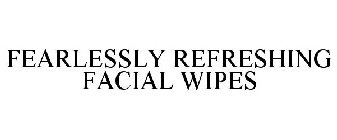 FEARLESSLY REFRESHING FACIAL WIPES