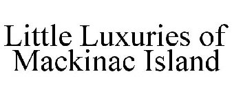 LITTLE LUXURIES OF MACKINAC ISLAND