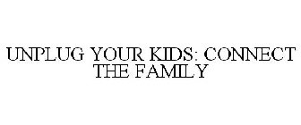 UNPLUG YOUR KIDS: CONNECT THE FAMILY