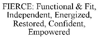 FIERCE: FUNCTIONAL & FIT, INDEPENDENT, ENERGIZED, RESTORED, CONFIDENT, EMPOWERED