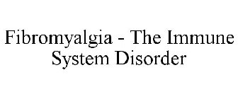 FIBROMYALGIA - THE IMMUNE SYSTEM DISORDER