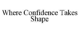 WHERE CONFIDENCE TAKES SHAPE