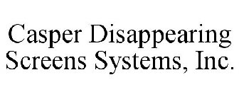 CASPER DISAPPEARING SCREENS SYSTEMS, INC.