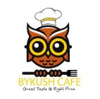 BYKUSH CAFE GREAT TASTE @ RIGHT PRICE