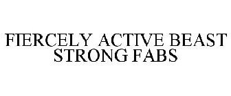 FIERCELY ACTIVE BEAST STRONG FABS