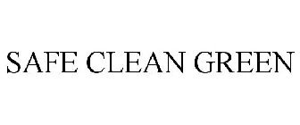 SAFE CLEAN GREEN