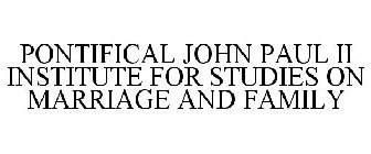 PONTIFICAL JOHN PAUL II INSTITUTE FOR STUDIES ON MARRIAGE AND FAMILY